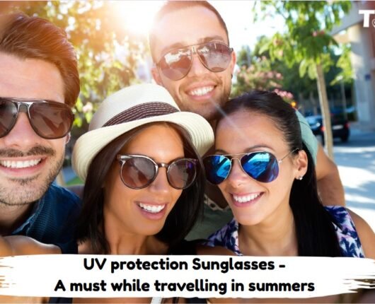 UV protection Sunglasses – A must while travelling in summers