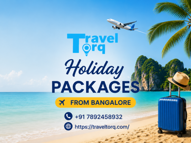 Holiday Packages from Bangalore: Enjoy Amazing Places with Travel Torq